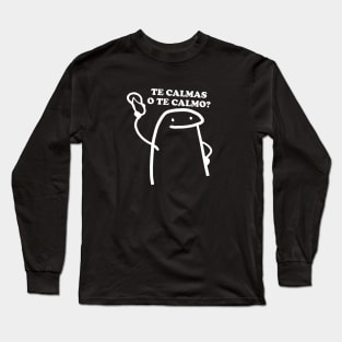 Te calmas o te calmo Long Sleeve T-Shirt